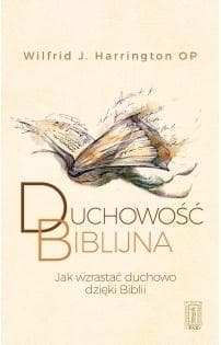 Duchowość biblijna JAK WZRASTAĆ DUCHOWO DZIĘKI BIBLII - Harrington Wilfrid