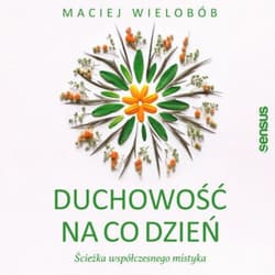 Duchowość na co dzień. Ścieżka współczesnego mistyka - audiobook - Maciej Wielobób