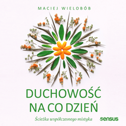 Duchowość na co dzień. Ścieżka współczesnego mistyka - audiobook - Maciej Wielobób
