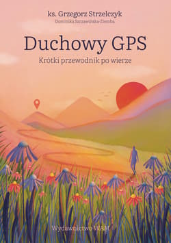 Duchowy GPS. Krótki przewodnik po wierze - Dominika Szczawińska-Ziemba, Grzegorz  Strzelczyk