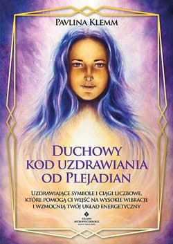 Duchowy kod uzdrawiania od Plejadian. Uzdrawiające symbole i ciągi liczbowe, które pomogą ci wejść na wysokie wibracje i wzmocnią twój układ energetyczny - Pavlina Klemm