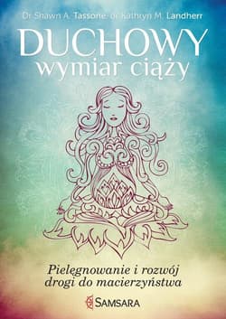 Duchowy wymiar ciąży Pielęgnowanie i rozwój drogi do macierzyństwa - Tassone Shawn A., Landgerr Kathryn M.