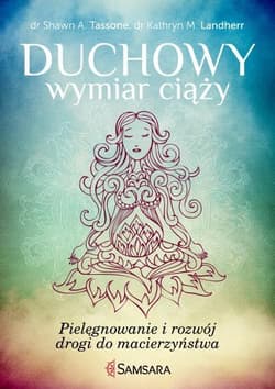 Duchowy wymiar ciąży Pielęgnowanie i rozwój drogi do macierzyństwa - Tassone Shawn A., Landgerr Kathryn M.