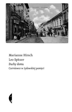 Duchy domu Czerniowce w żydowskiej pamięci - Hirsch Marianne, Spitzer Leo