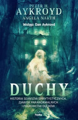 Duchy Historia seansów spirytystycznych, zjawisk paranormalnych i pogromców duchów - Aykroyd Peter H., Narth Angela