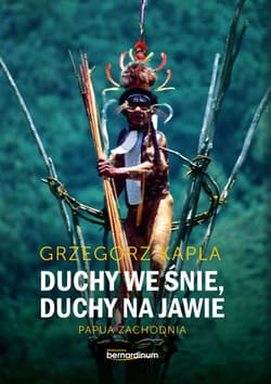 Duchy we śnie, Duchy na jawie Papua zachodnia - Grzegorz Kapla