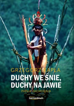Duchy we śnie, Duchy na jawie Papua zachodnia - Grzegorz Kapla