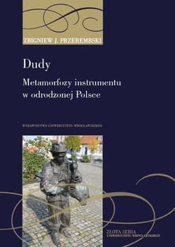 Dudy Metamorfozy instrumentu w odrodzonej Polsce - od tradycji do folkloryzmu - Przerembski Zbigniew J.
