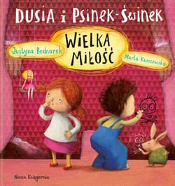 Dusia i Psinek-Świnek. Wielka miłość - Justyna Bednarek
