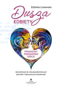 Dusza kobiety - prawdziwy przewodnik serca - Elżbieta Liszewska