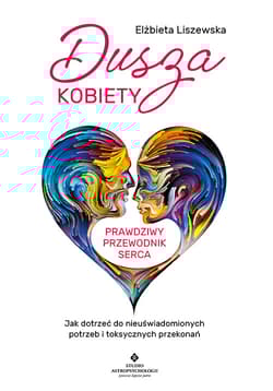 Dusza kobiety - prawdziwy przewodnik serca - Elżbieta Liszewska