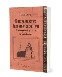 Duszpasterstwo średniowiecznej wsi O początkach parafii w Świniarach - Helena Kręt