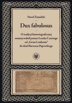 Dux fabulosus O tradycji historiograficznej osnutej wokół postaci Leszka Czarnego od „Gesta Lestkon