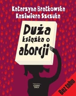 Duża książka o aborcji - Katarzyna Bratkowska, Kazimiera Szczuka