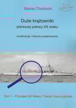 Duże krążowniki pierwszej połowy XX wieku Konstrukcja i historia projektowania Tom 1 Początek XX wieku i Traktat Waszyngtoński - Chodnicki Maciej