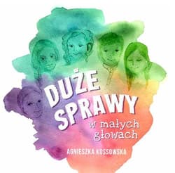 Duże sprawy w małych głowach - Agnieszka Kossowska