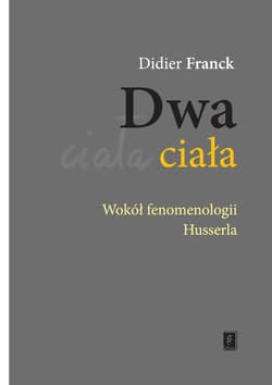 Dwa ciała Wokół fenomenologii Husserla - Didier Franck