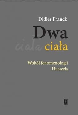 Dwa ciała Wokół fenomenologii Husserla - Didier Franck