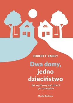 Dwa domy, jedno dzieciństwo Jak wychować dzieci po rozwodzie