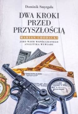 Dwa kroki przed przyszłością Marian Chodacki jako wzór współczesnego analityka wywiadu - Dominik Smyrgała