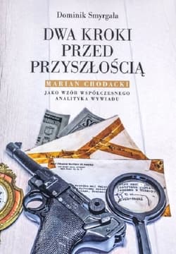 Dwa kroki przed przyszłością Marian Chodacki jako wzór współczesnego analityka wywiadu - Dominik Smyrgała