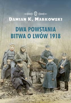 Dwa powstania Bitwa o Lwów 1918 - Damian Markowski
