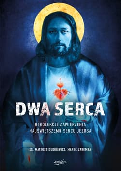 Dwa Serca Rekolekcje zawierzenia Najświętszemu Sercu Pana Jezusa - Dudkiewicz Mateusz, Marek Zaremba