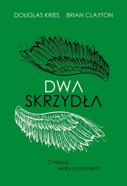 Dwa skrzydła. O relacji wiary z rozumem - Brian Clayton, Douglas Kries