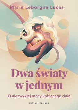 Dwa światy w jednym. O niezwykłej mocy kobiecego ciała - Marie Leborgne Lucas