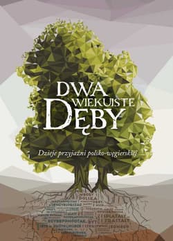 Dwa wiekuiste dęby dzieje przyjaźni polsko-węgierskiej - Opracowanie Zbiorowe