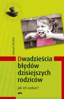 Dwadzieścia błędów dzisiejszych rodziców Jak ich unikać? - Samuel Alcalde
