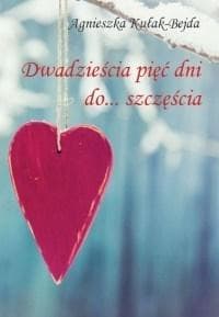 Dwadzieścia pięć dni do szczęścia - Agnieszka Kułak-Bejda