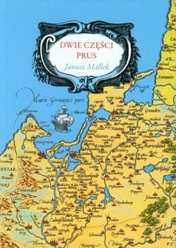 Dwie części Prus Studia z dziejów Prus Książęcych i Prus Królewskich w XVI i XVII wieku