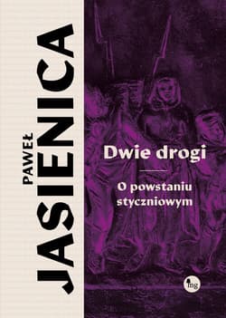 Dwie drogi. O powstaniu styczniowym - Paweł Jasienica