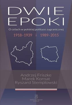 Dwie epoki O celach w polskiej polityce zagranicznej. 1918–1939 i 1989–2015 - Kornat Marek