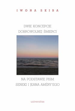 Dwie koncepcje dobrowolnej śmierci w oparciu o pisma Seneki i Jean Améry’ego - Iwona Skiba