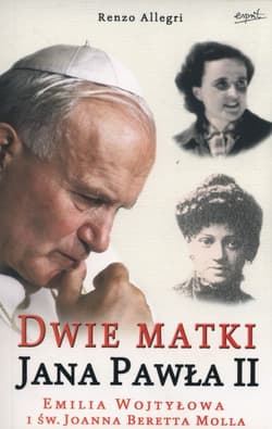 Dwie matki Jana Pawła II Emilia Wojtyła i św. Joanna Beretta Molla
