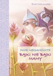 Dwie niesamowite bajki nie bajki mamy - Ewa Ostrowska
