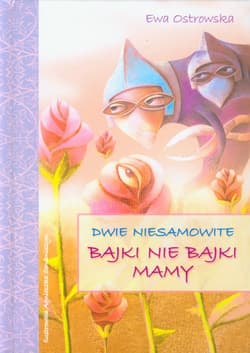 Dwie niesamowite bajki nie bajki mamy - Ewa Ostrowska