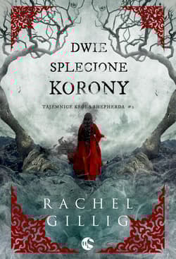 Dwie splecione korony. Tajemnice króla Shepherda. Tom 2 - Rachel Gillig