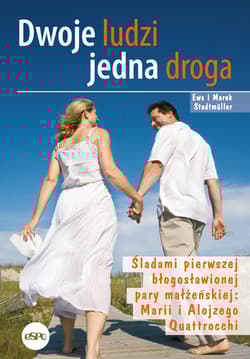 Dwoje ludzi jedna droga Śladami pierwszej błogosławionej pary małżeńskiej: Marii i Alojzego Quattrocchi - Ewa i Marek Stadtmüller