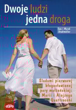 Dwoje ludzi jedna droga Śladami pierwszej błogosławionej pary małżeńskiej: Marii i Alojzego Quattrocchi - Stadtmuller Marek