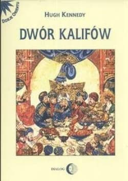 Dwór kalifów Powstanie i upadek najpotężniejszej dynastii świata muzułmańskiego - Hugh Kennedy