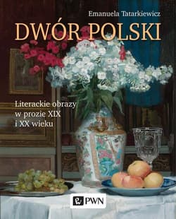 Dwór polski. Literackie obrazy w prozie XIX i XX wieku - Emanuela Tatarkiewicz