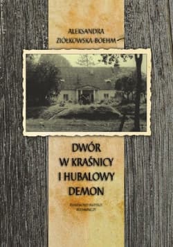 Dwór w Kraśnicy i Hubalowy demon - Aleksandra Ziółkowska-Boehm