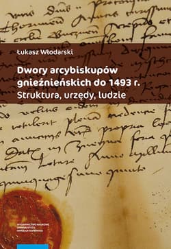 Dwory arcybiskupów gnieźnieńskich do 1493 r. Struktura urzędy ludzie