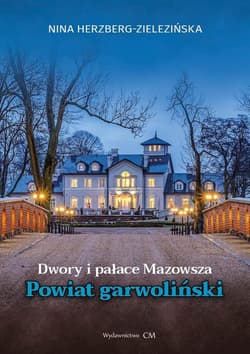 Dwory i pałace Mazowsza. Powiat garwoliński - Herzberg-Zielezińska Nina