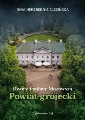 Dwory i pałace Mazowsza. Powiat grójecki - Herzberg-Zielezińska Nina