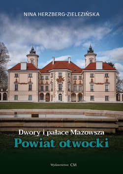 Dwory i pałace Mazowsza. Powiat Otwocki - Herzberg-Zielezińska Nina