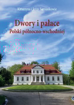 Dwory i pałace Polski północno-wschodniej - Samusik Katarzyna, Samusik Jerzy